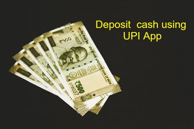 CASH DEPOSITS THROUGH UPI APP :